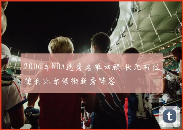 2006年NBA选秀名单回顾 状元布拉德利比尔领衔新秀阵容