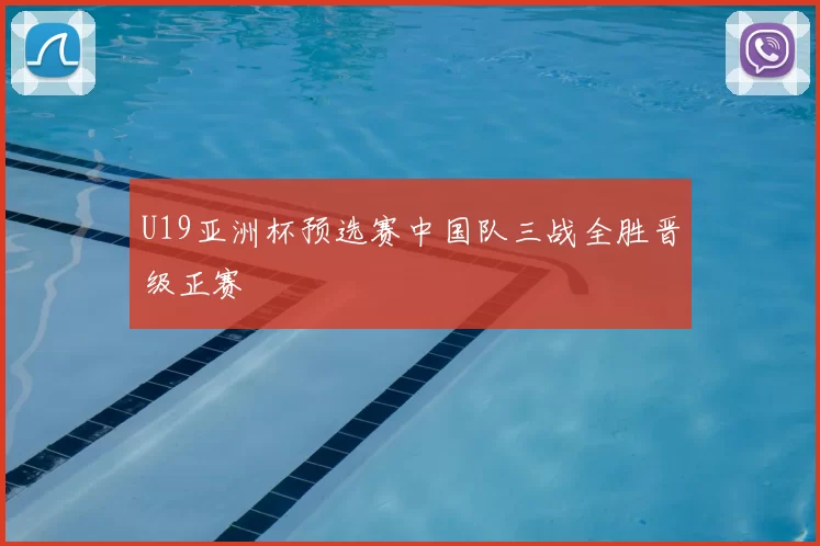 U19亚洲杯预选赛中国队三战全胜晋级正赛