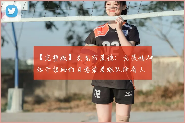 【完整版】麦克布莱德:无畏精神始于领袖们且感染着球队所有人