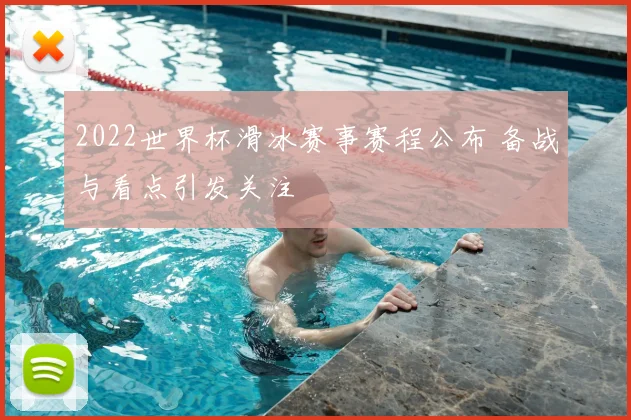2022世界杯滑冰赛事赛程公布 备战与看点引发关注
